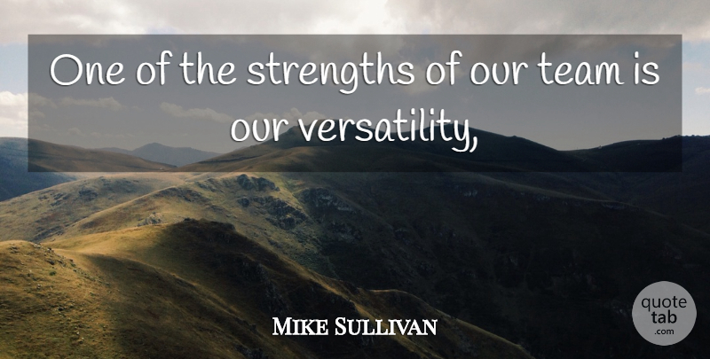 Mike Sullivan Quote About Strengths, Team: One Of The Strengths Of...