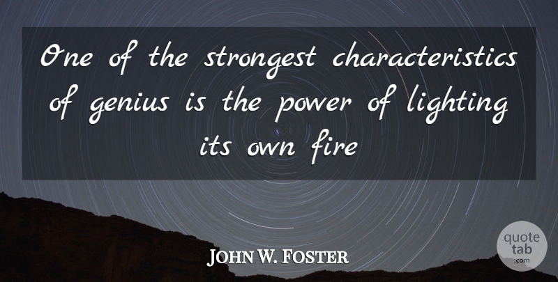 John Foster Quote About Fire, Genius, Characteristics: One Of The Strongest Characteristics...