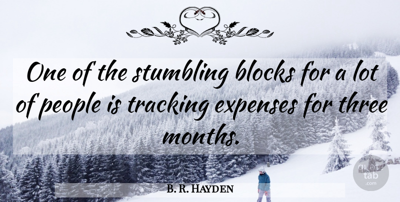 B. R. Hayden Quote About Blocks, Expenses, People, Stumbling, Three: One Of The Stumbling Blocks...