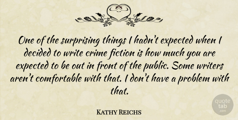 Kathy Reichs Quote About Writing, Fiction, Problem: One Of The Surprising Things...