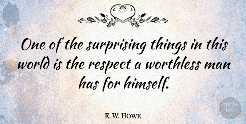 E. W. Howe Quote About Respect, Men, Literature: One Of The Surprising Things...