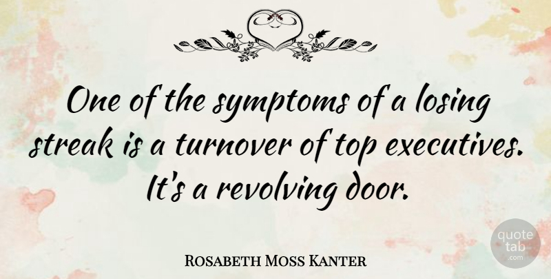 Rosabeth Moss Kanter Quote About Doors, Losing, Symptoms: One Of The Symptoms Of...