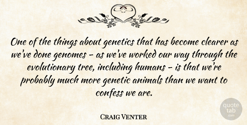 Craig Venter Quote About Clearer, Confess, Genetics, Humans, Including: One Of The Things About...