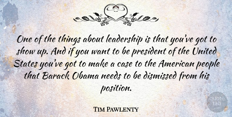 Tim Pawlenty Quote About People, President, Needs: One Of The Things About...
