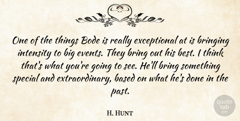 H. Hunt Quote About Based, Bringing, Events, Intensity, Special: One Of The Things Bode...