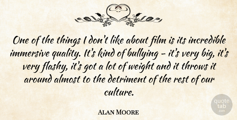 Alan Moore Quote About Almost, Bullying, Detriment, Incredible, Rest: One Of The Things I...