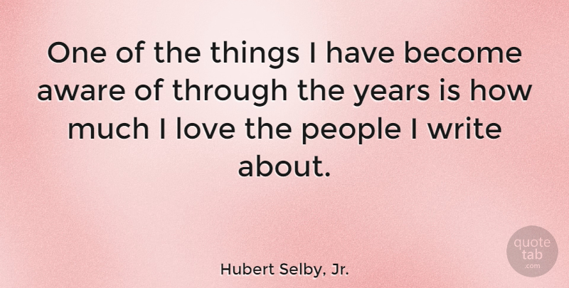 Hubert Selby, Jr. Quote About Writing, Years, People: One Of The Things I...