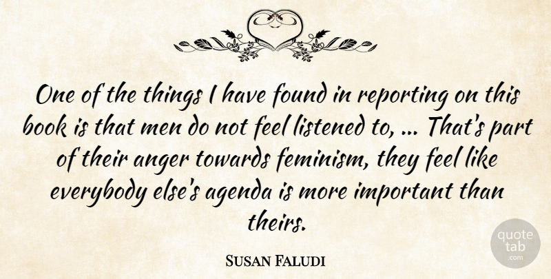 Susan Faludi Quote About Agenda, Anger, Book, Everybody, Found: One Of The Things I...