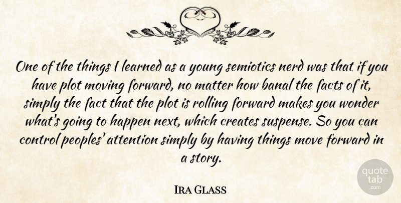 Ira Glass Quote About Attention, Banal, Creates, Facts, Happen: One Of The Things I...