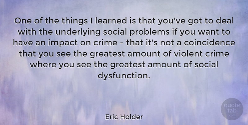 Eric Holder Quote About Dysfunction, Impact, Want: One Of The Things I...