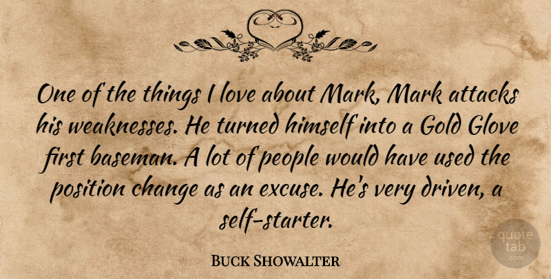 Buck Showalter Quote About Attacks, Change, Gold, Himself, Love: One Of The Things I...