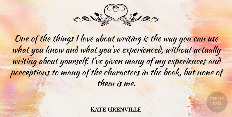 Kate Grenville Quote About Given, Love, None: One Of The Things I...