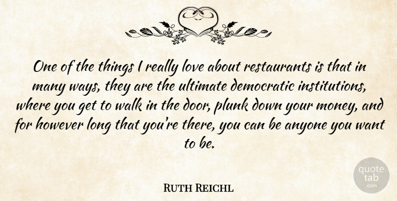 Ruth Reichl Quote About Anyone, Democratic, However, Love, Money: One Of The Things I...