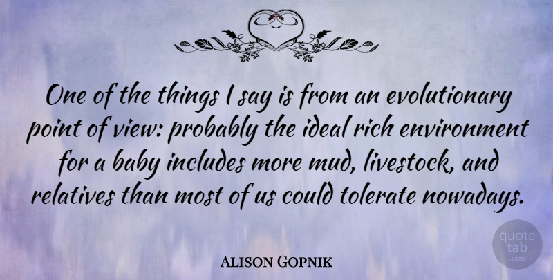 Alison Gopnik Quote About Environment, Ideal, Includes, Point, Relatives: One Of The Things I...