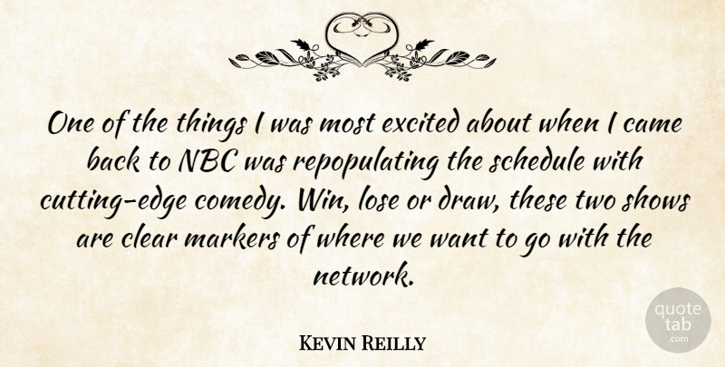 Kevin Reilly Quote About Came, Clear, Excited, Lose, Nbc: One Of The Things I...