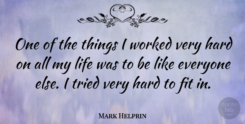 Mark Helprin Quote About Fit, Hard, Life, Tried, Worked: One Of The Things I...
