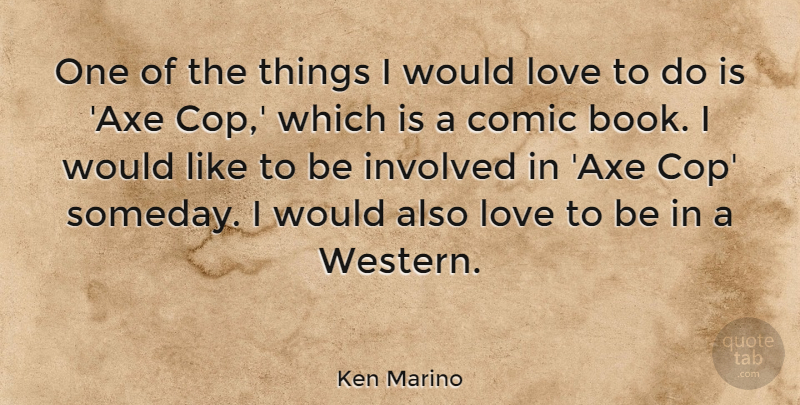 Ken Marino Quote About Comic, Involved, Love: One Of The Things I...