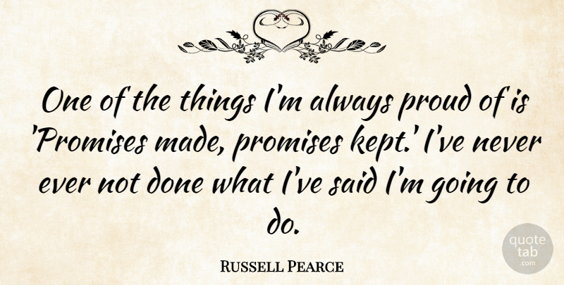 Russell Pearce Quote About Promise, Proud, Done: One Of The Things Im...