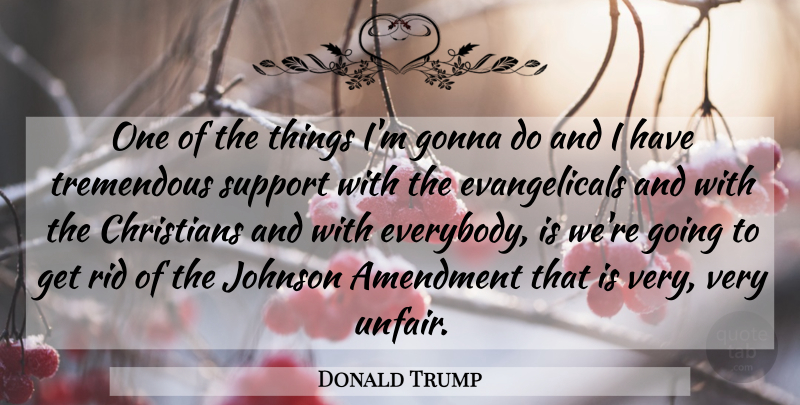 Donald Trump Quote About Christian, Support, Unfair: One Of The Things Im...