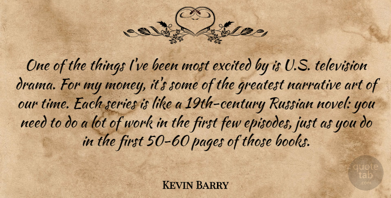 Kevin Barry Quote About Art, Excited, Few, Greatest, Narrative: One Of The Things Ive...