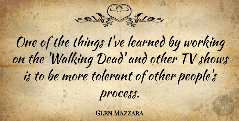 Glen Mazzara Quote About Tv Shows, People, Walking Dead: One Of The Things Ive...