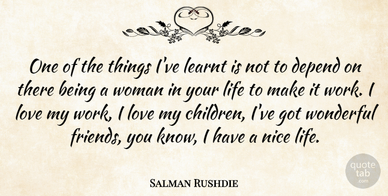 Salman Rushdie Quote About Children, Nice, Wonderful Friends: One Of The Things Ive...