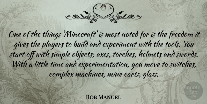 Rob Manuel Quote About Build, Complex, Experiment, Freedom, Gives: One Of The Things Minecraft...