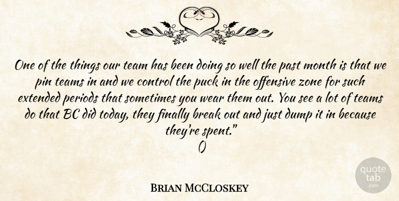 Brian McCloskey Quote About Break, Control, Dump, Extended, Finally: One Of The Things Our...