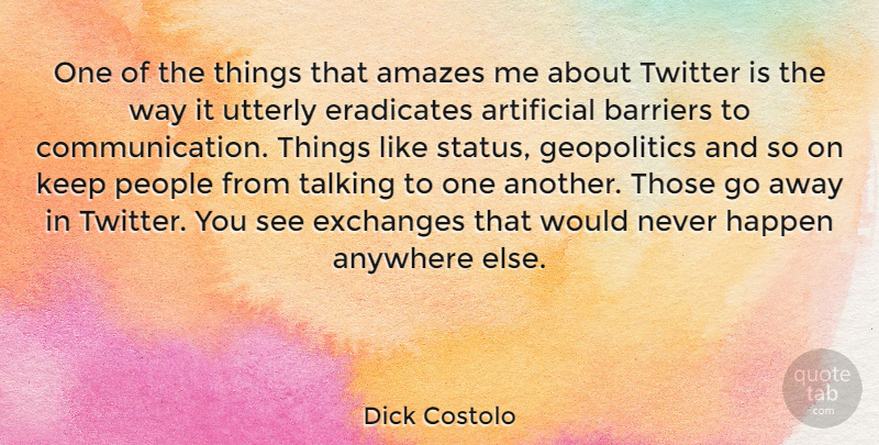 Dick Costolo Quote About Amazes, Anywhere, Artificial, Exchanges, People: One Of The Things That...