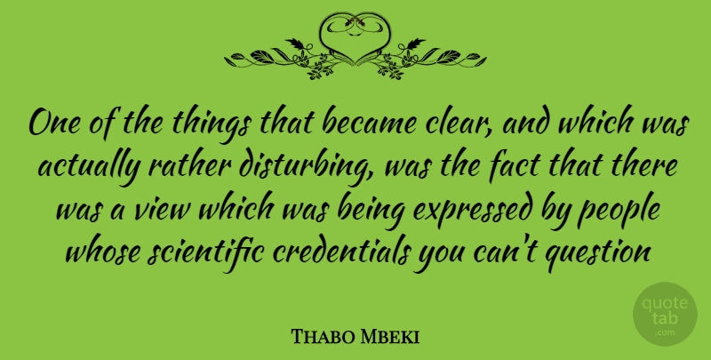 Thabo Mbeki Quote About Views, People, Facts: One Of The Things That...