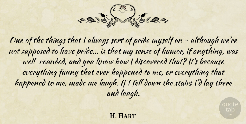 H. Hart Quote About Although, Discovered, Fell, Funny, Happened: One Of The Things That...