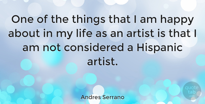 Andres Serrano Quote About Life, Artist, Hispanic: One Of The Things That...