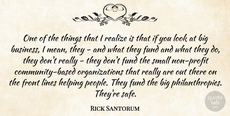 Rick Santorum Quote About Mean, Organization, People: One Of The Things That...