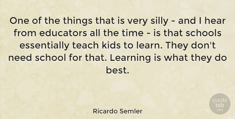 Ricardo Semler Quote About Best, Educators, Hear, Kids, Learning: One Of The Things That...