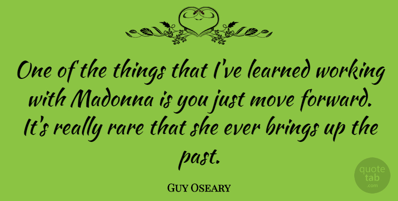 Guy Oseary Quote About Moving, Moving Forward, Past: One Of The Things That...