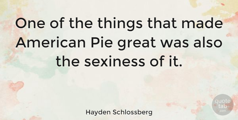 Hayden Schlossberg Quote About Pie, American Pie, Made: One Of The Things That...