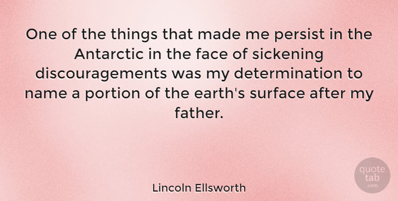 Lincoln Ellsworth Quote About Determination, Father, Names: One Of The Things That...