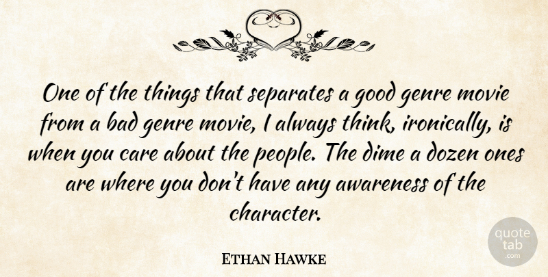 Ethan Hawke Quote About Character, Thinking, People: One Of The Things That...