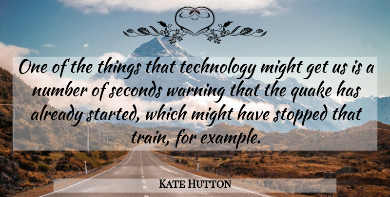 Kate Hutton Quote About Might, Number, Seconds, Stopped, Technology: One Of The Things That...