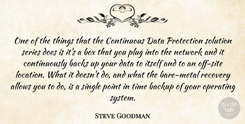 Steve Goodman Quote About Backs, Backup, Box, Continuous, Data: One Of The Things That...