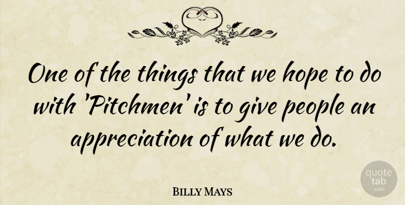 Billy Mays Quote About Appreciation, Hope, People: One Of The Things That...