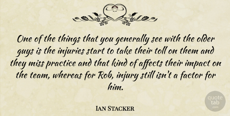 Ian Stacker Quote About Affects, Factor, Generally, Guys, Impact: One Of The Things That...