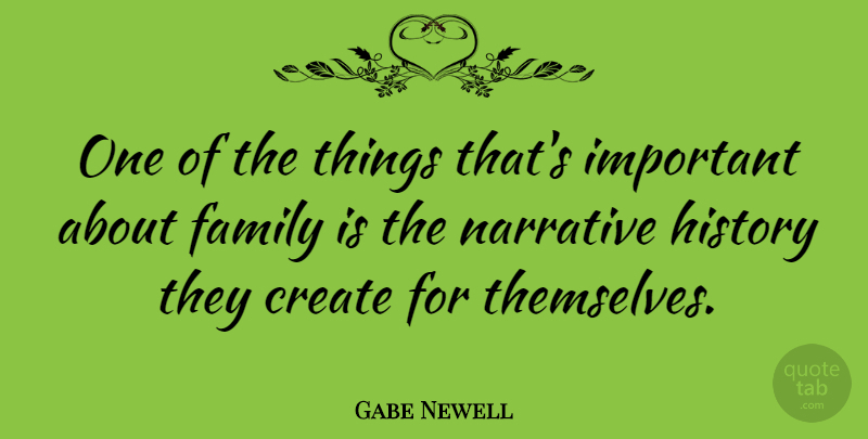 Gabe Newell Quote About Important, Narrative, About Family: One Of The Things Thats...