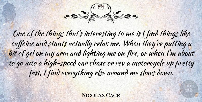 Nicolas Cage Quote About Fire, Interesting, Car: One Of The Things Thats...