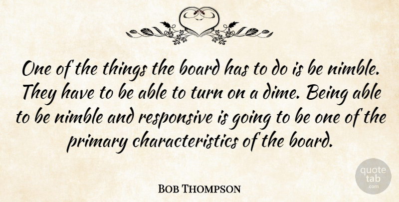 Bob Thompson Quote About Board, Primary, Responsive, Turn: One Of The Things The...