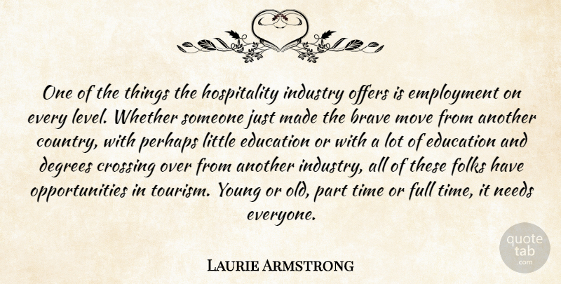 Laurie Armstrong Quote About Brave, Crossing, Degrees, Education, Employment: One Of The Things The...