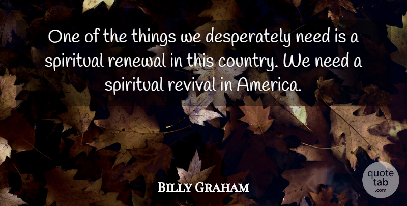 Billy Graham Quote About Renewal, Revival, Spiritual: One Of The Things We...