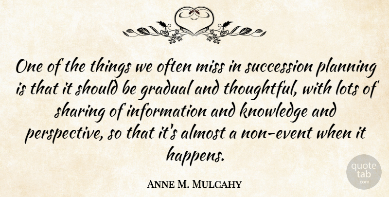 Anne M. Mulcahy Quote About Thoughtful, Perspective, Missing: One Of The Things We...