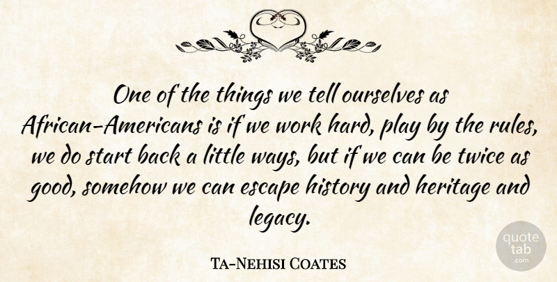 Ta-Nehisi Coates Quote About Escape, Good, Heritage, History, Ourselves: One Of The Things We...