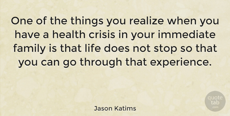 Jason Katims Quote About Crisis, Family, Health, Immediate, Life: One Of The Things You...